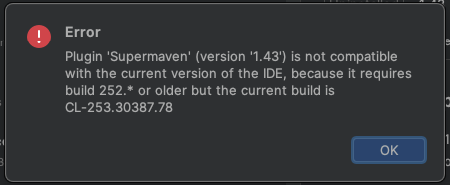 JetBrains error dialog: Plugin Supermaven version 1.43 is not compatible with the current version of the IDE because it requires build 252 or older